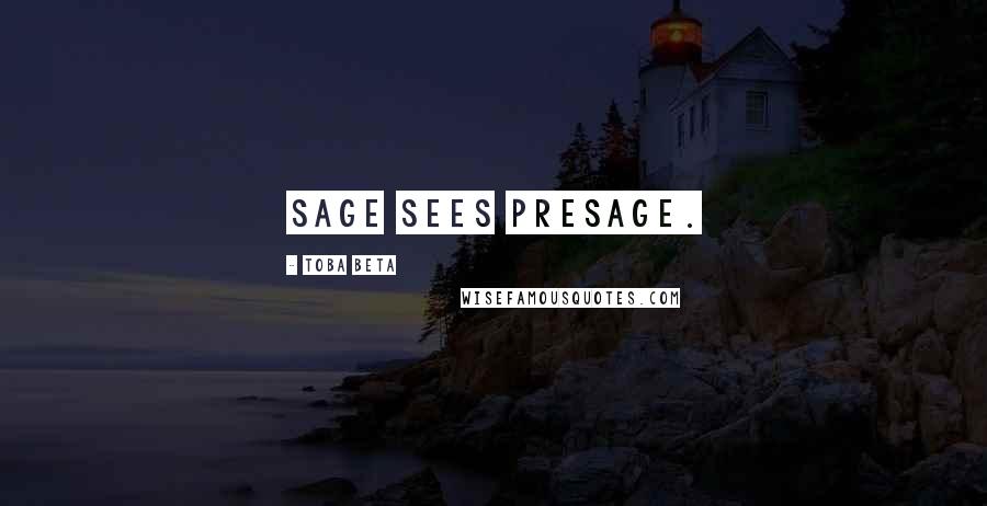 Toba Beta Quotes: Sage sees presage.