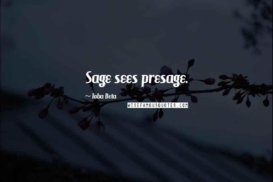 Toba Beta Quotes: Sage sees presage.