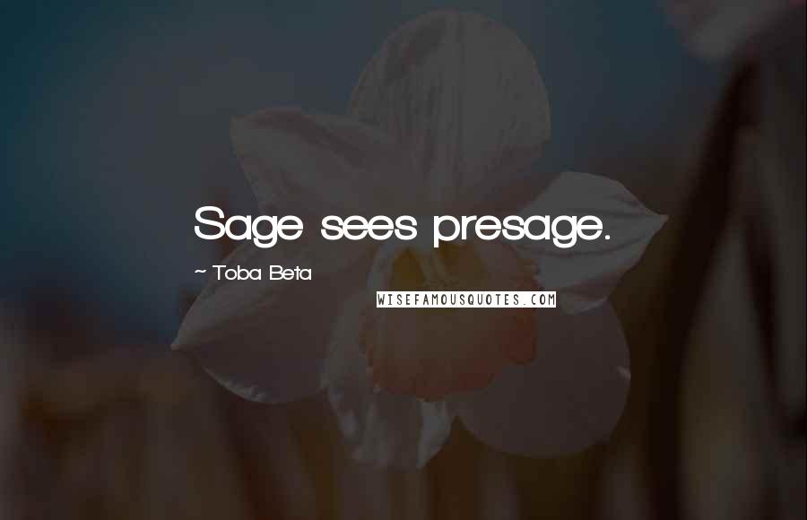 Toba Beta Quotes: Sage sees presage.