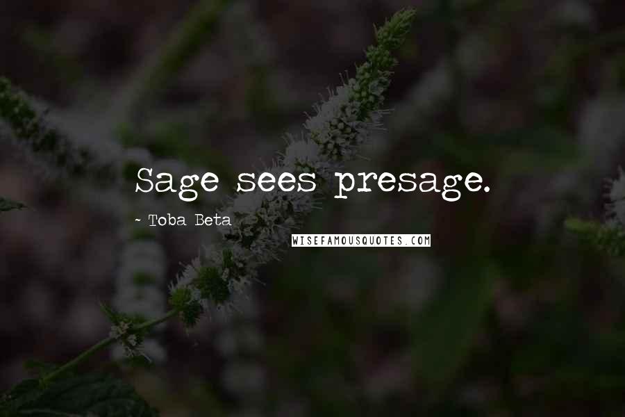 Toba Beta Quotes: Sage sees presage.