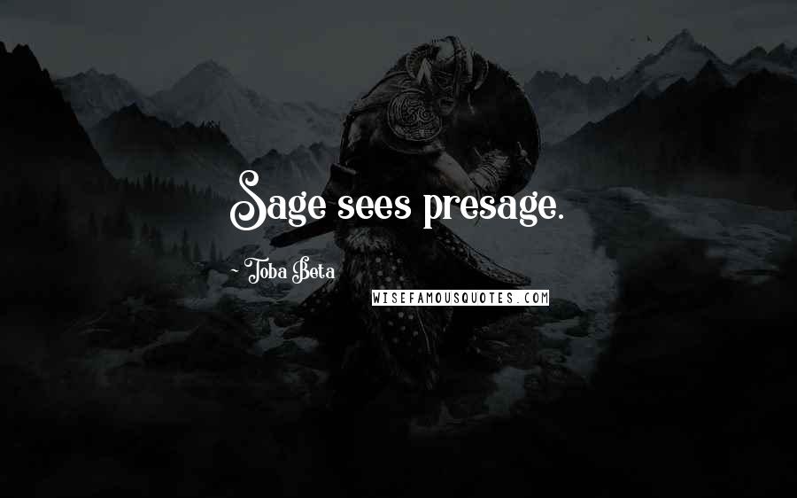 Toba Beta Quotes: Sage sees presage.