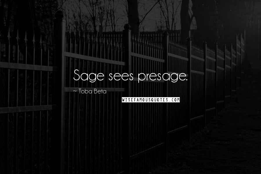 Toba Beta Quotes: Sage sees presage.