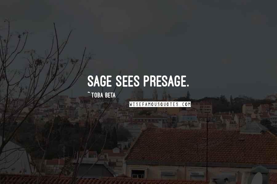 Toba Beta Quotes: Sage sees presage.