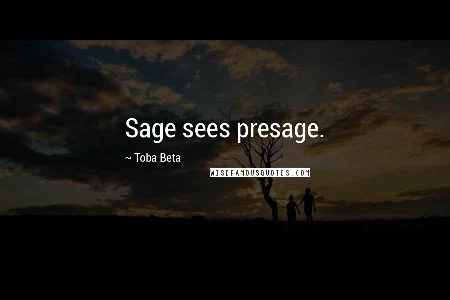 Toba Beta Quotes: Sage sees presage.