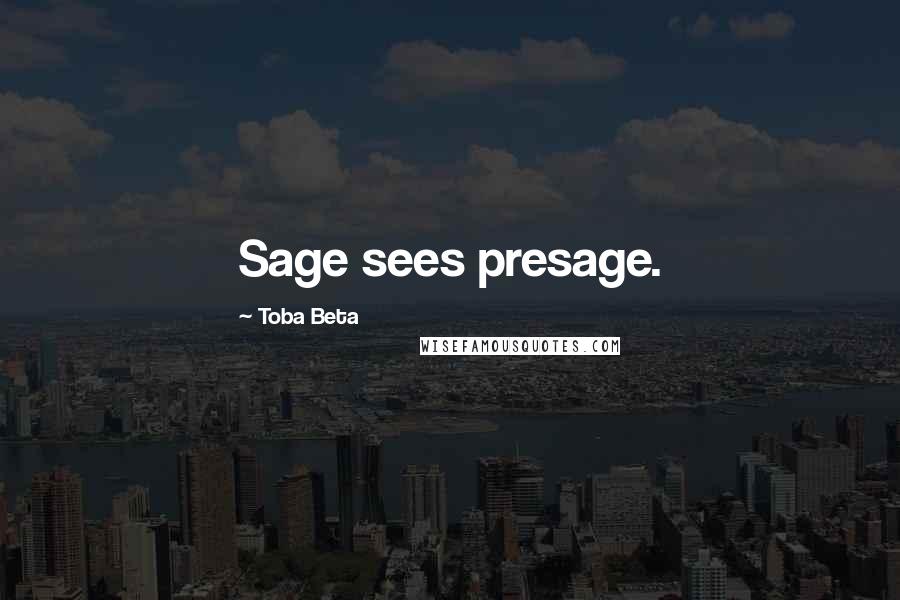 Toba Beta Quotes: Sage sees presage.