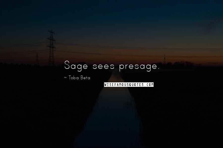 Toba Beta Quotes: Sage sees presage.