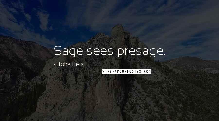 Toba Beta Quotes: Sage sees presage.