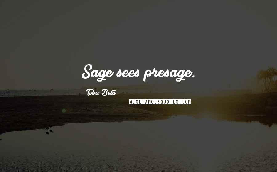 Toba Beta Quotes: Sage sees presage.