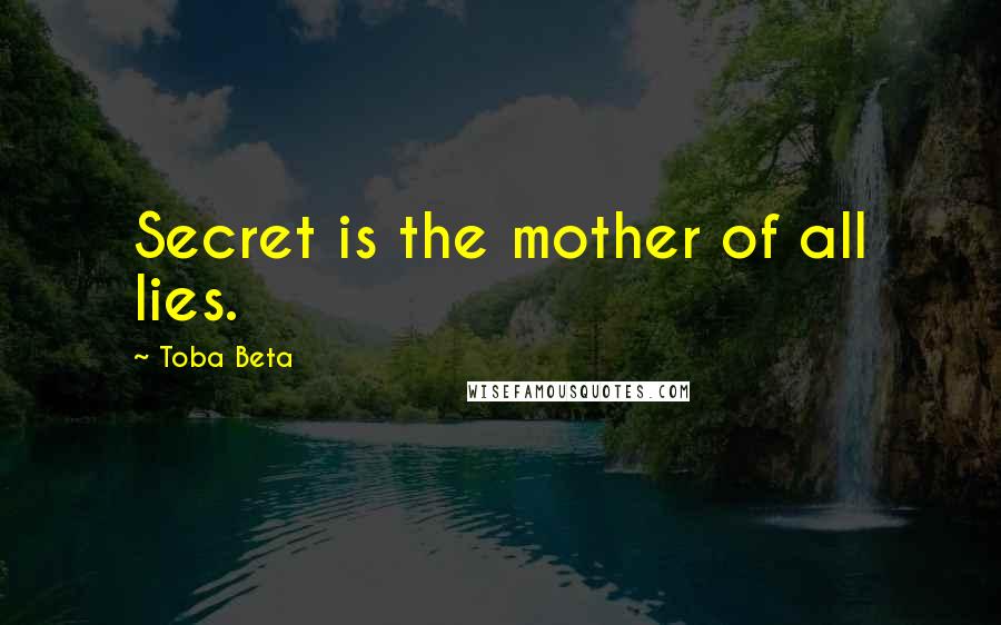 Toba Beta Quotes: Secret is the mother of all lies.