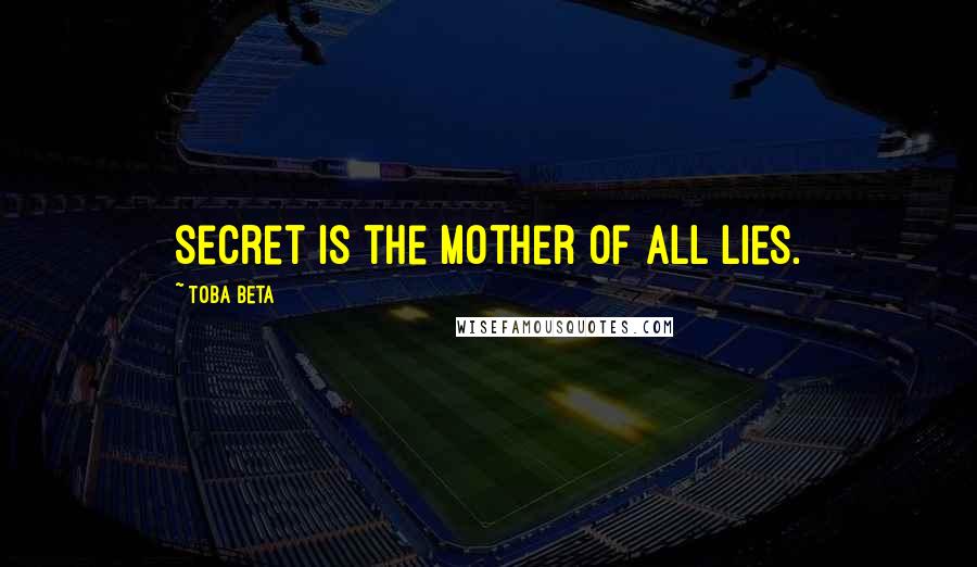 Toba Beta Quotes: Secret is the mother of all lies.