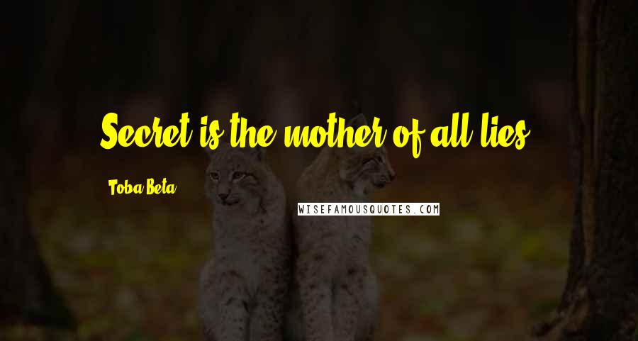 Toba Beta Quotes: Secret is the mother of all lies.