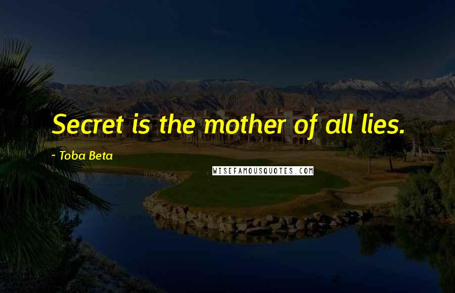 Toba Beta Quotes: Secret is the mother of all lies.