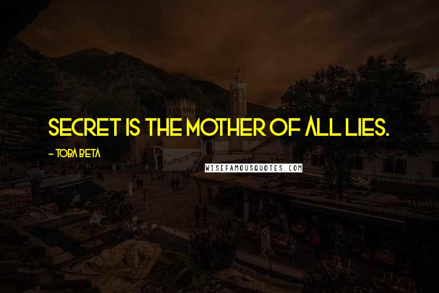 Toba Beta Quotes: Secret is the mother of all lies.