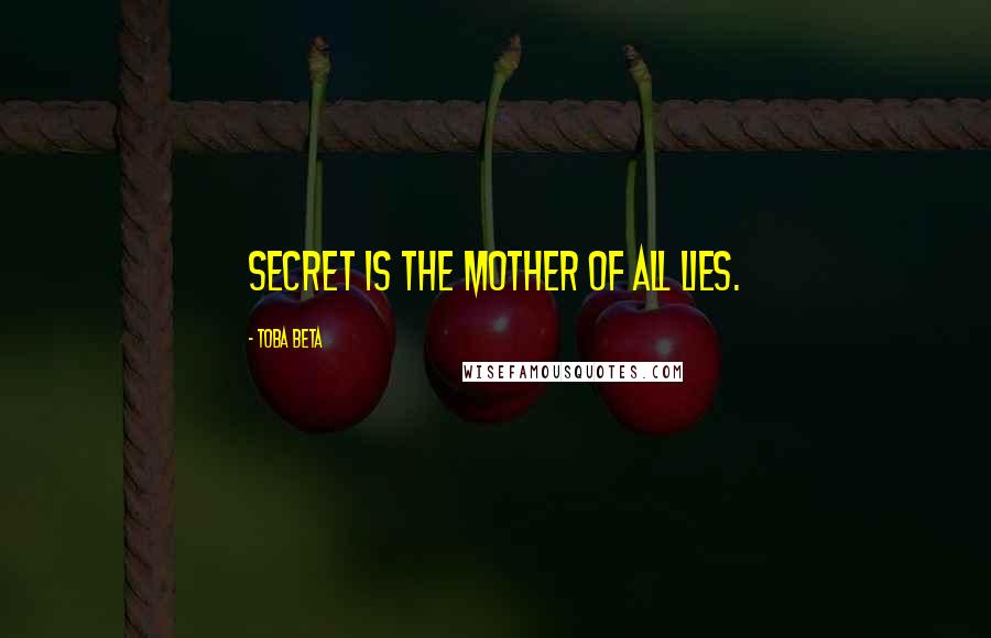 Toba Beta Quotes: Secret is the mother of all lies.