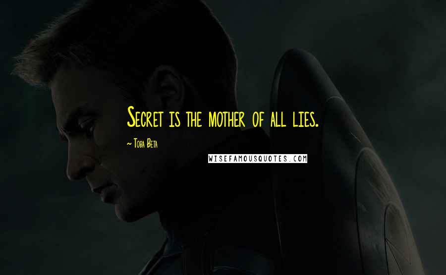Toba Beta Quotes: Secret is the mother of all lies.