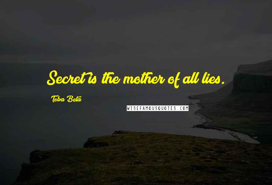 Toba Beta Quotes: Secret is the mother of all lies.