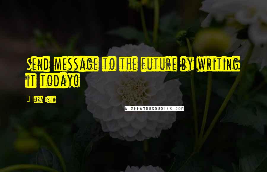 Toba Beta Quotes: Send message to the future by writing it today!