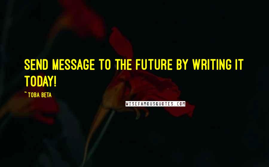 Toba Beta Quotes: Send message to the future by writing it today!