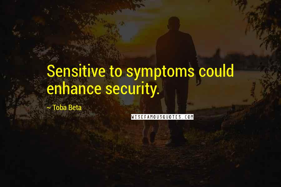 Toba Beta Quotes: Sensitive to symptoms could enhance security.