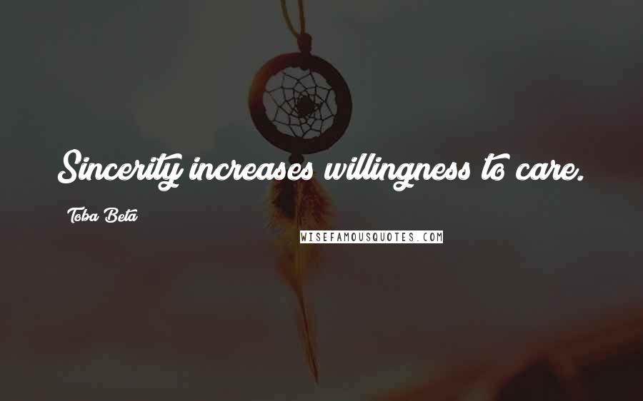 Toba Beta Quotes: Sincerity increases willingness to care.