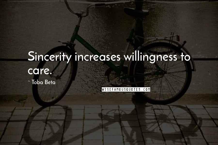 Toba Beta Quotes: Sincerity increases willingness to care.