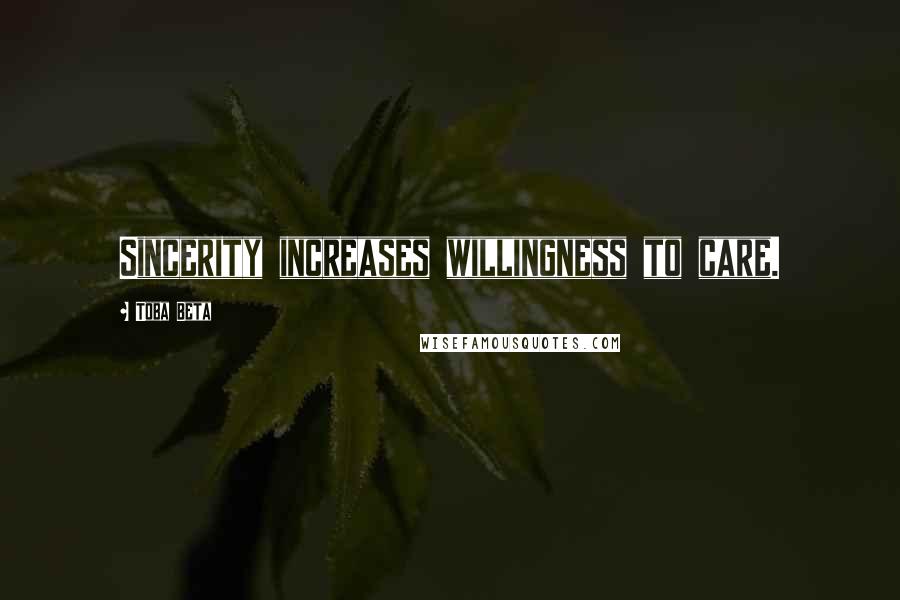 Toba Beta Quotes: Sincerity increases willingness to care.