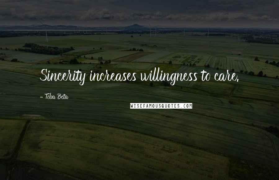 Toba Beta Quotes: Sincerity increases willingness to care.