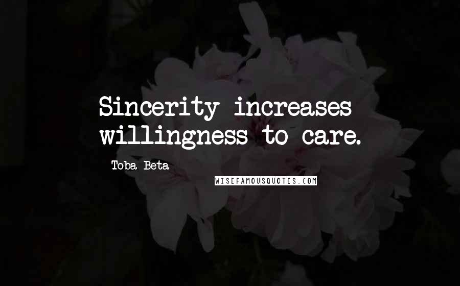 Toba Beta Quotes: Sincerity increases willingness to care.