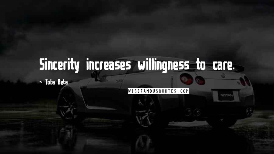 Toba Beta Quotes: Sincerity increases willingness to care.