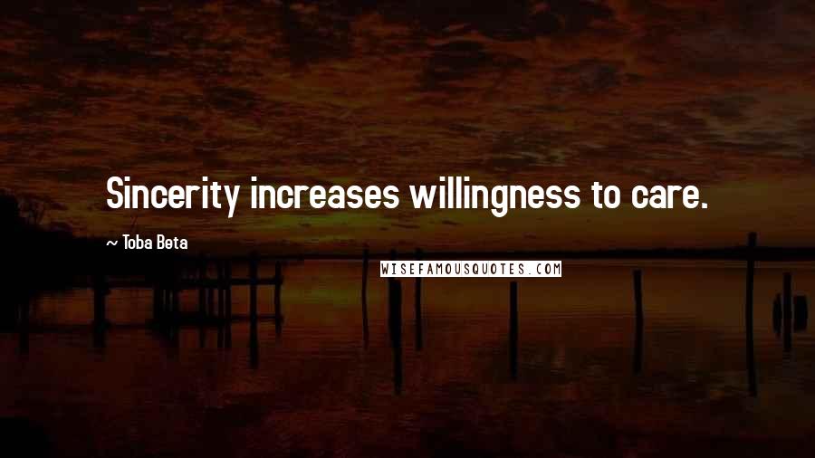 Toba Beta Quotes: Sincerity increases willingness to care.