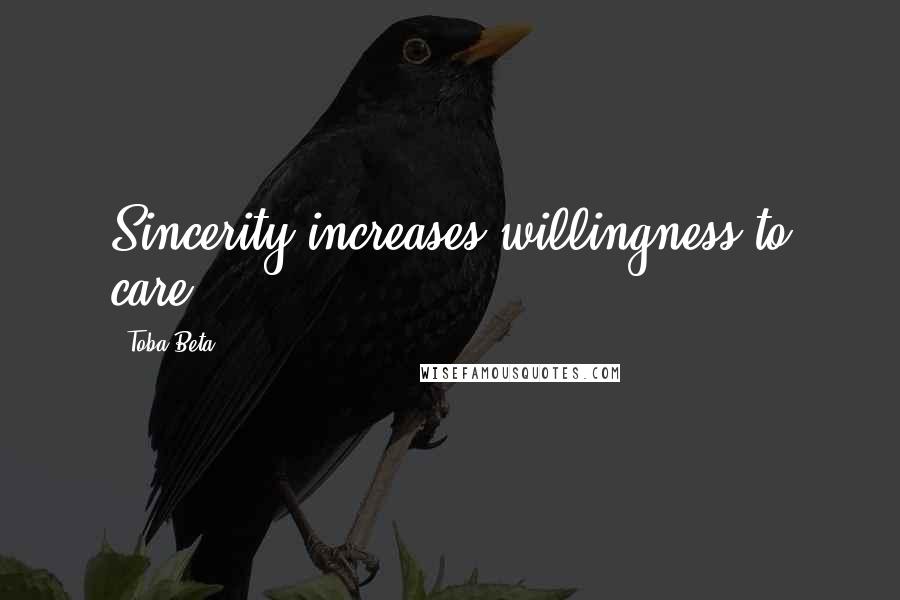 Toba Beta Quotes: Sincerity increases willingness to care.