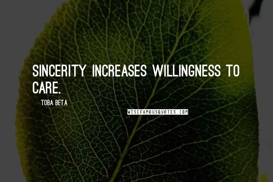 Toba Beta Quotes: Sincerity increases willingness to care.