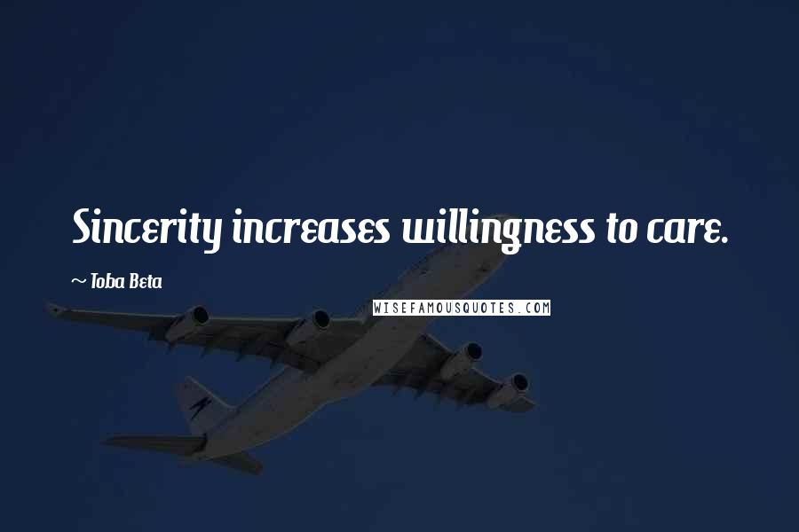 Toba Beta Quotes: Sincerity increases willingness to care.
