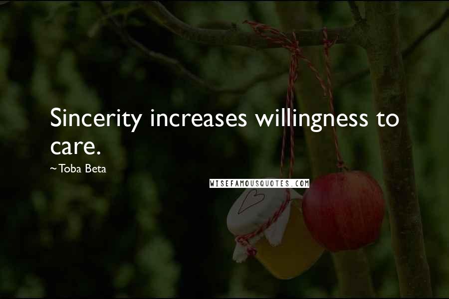 Toba Beta Quotes: Sincerity increases willingness to care.