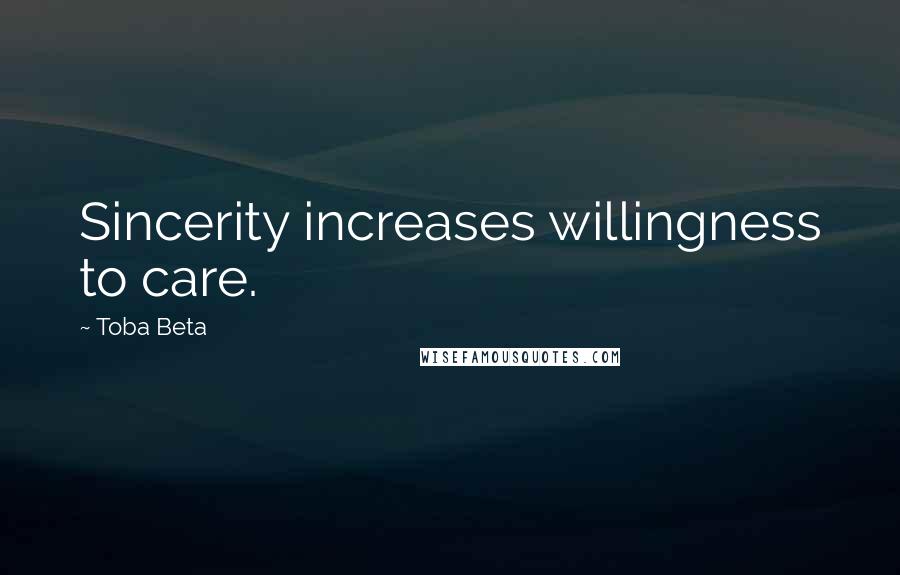 Toba Beta Quotes: Sincerity increases willingness to care.
