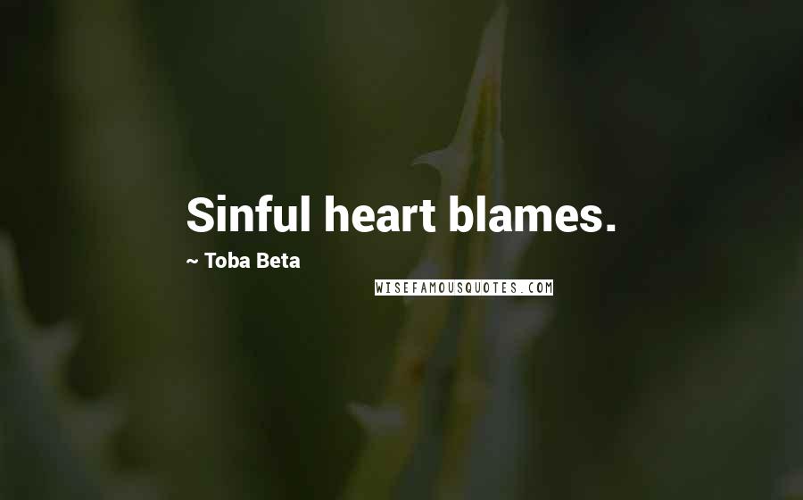 Toba Beta Quotes: Sinful heart blames.
