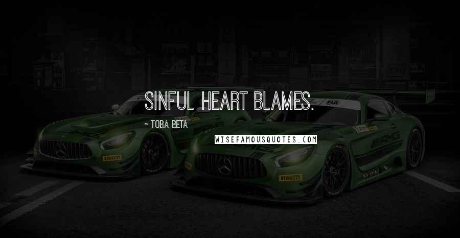 Toba Beta Quotes: Sinful heart blames.