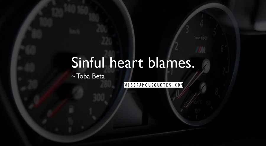 Toba Beta Quotes: Sinful heart blames.