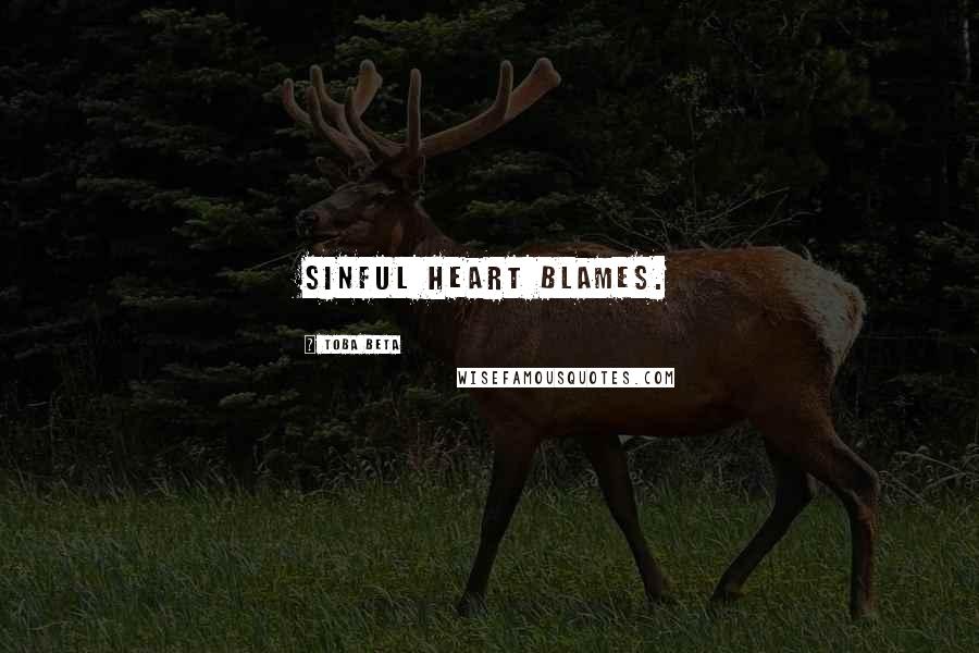 Toba Beta Quotes: Sinful heart blames.