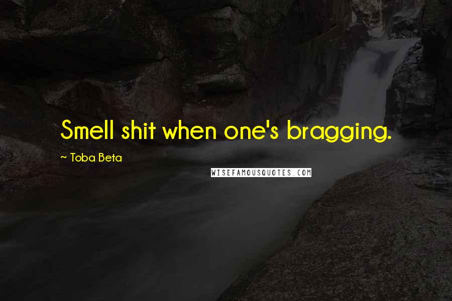 Toba Beta Quotes: Smell shit when one's bragging.