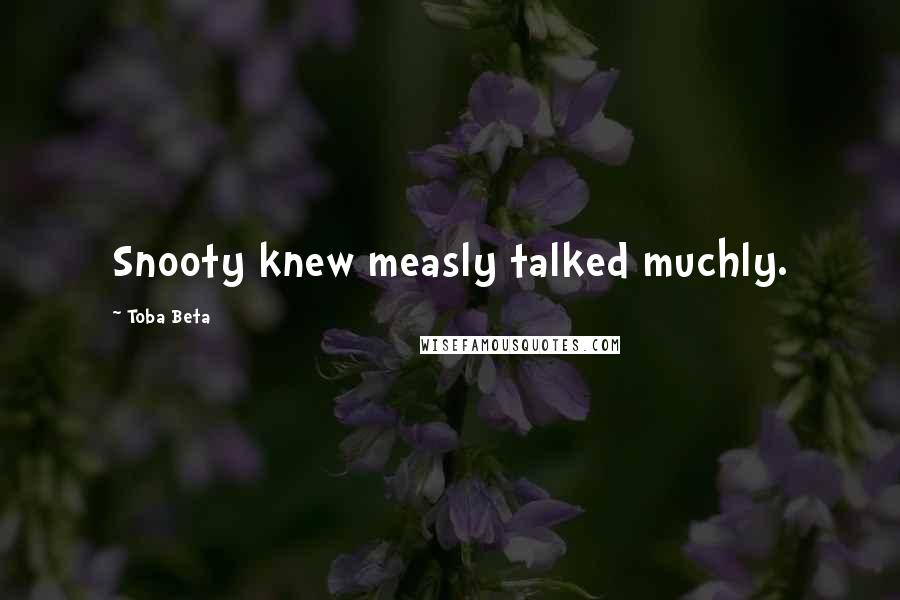 Toba Beta Quotes: Snooty knew measly talked muchly.