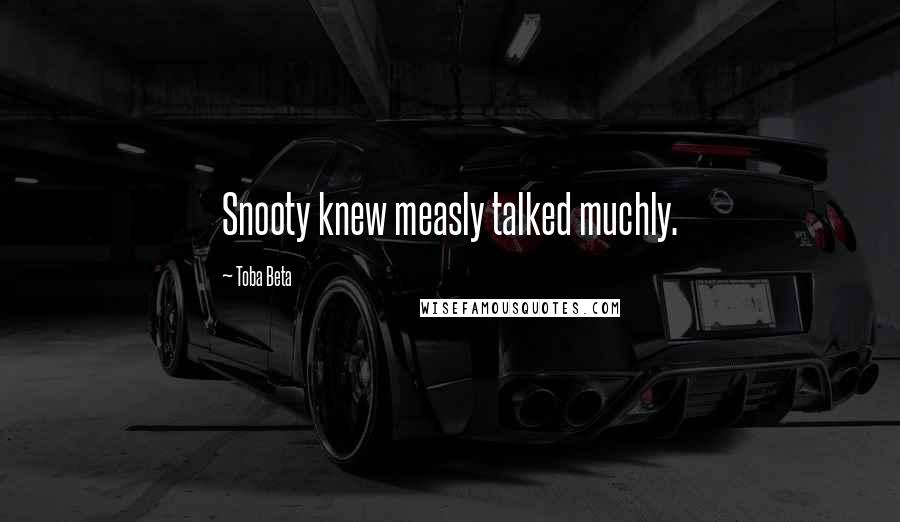 Toba Beta Quotes: Snooty knew measly talked muchly.