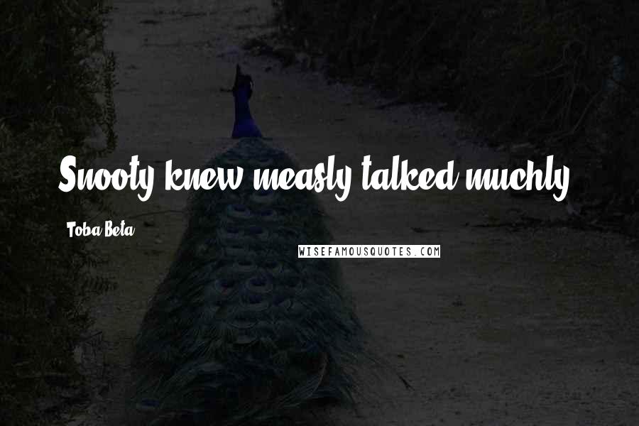Toba Beta Quotes: Snooty knew measly talked muchly.