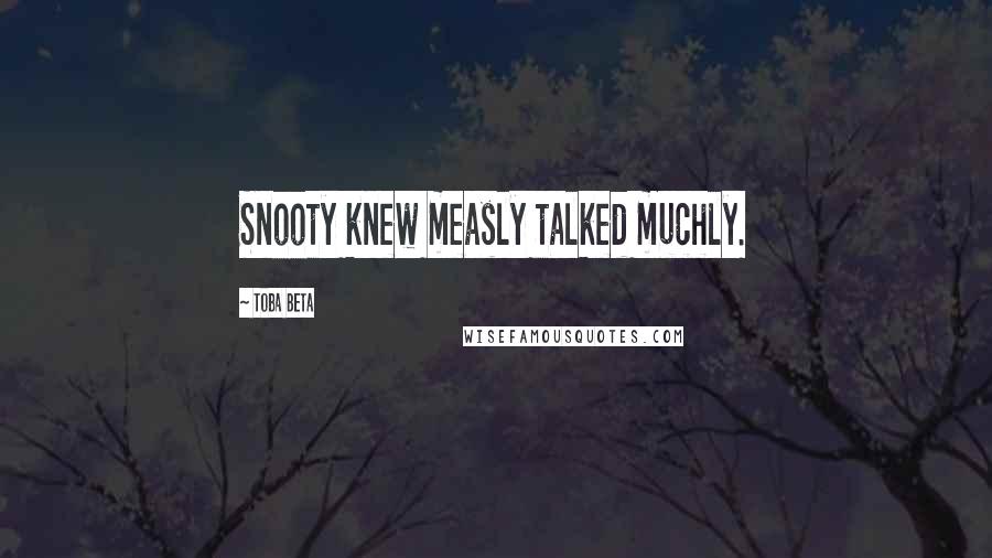 Toba Beta Quotes: Snooty knew measly talked muchly.