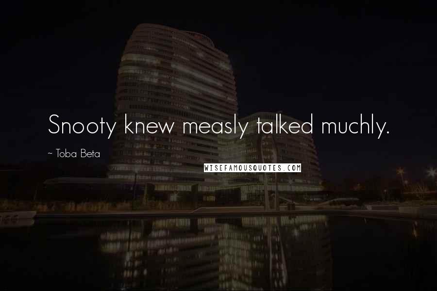 Toba Beta Quotes: Snooty knew measly talked muchly.