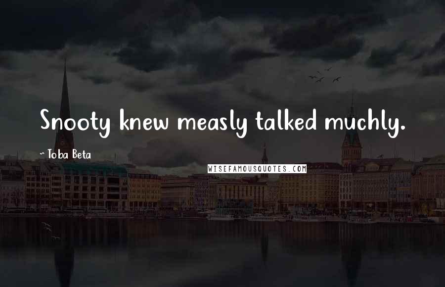 Toba Beta Quotes: Snooty knew measly talked muchly.