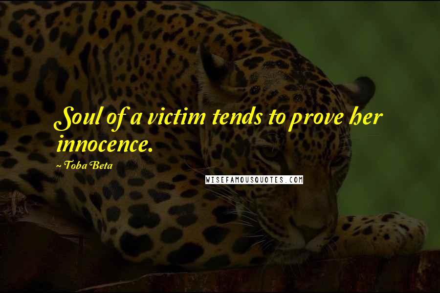 Toba Beta Quotes: Soul of a victim tends to prove her innocence.