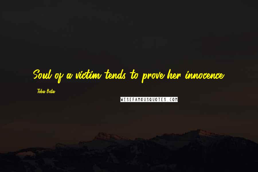 Toba Beta Quotes: Soul of a victim tends to prove her innocence.