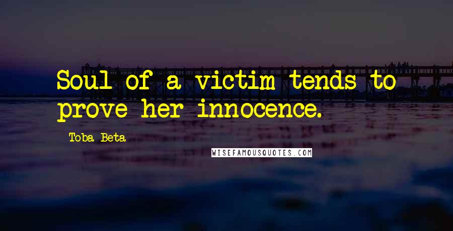 Toba Beta Quotes: Soul of a victim tends to prove her innocence.