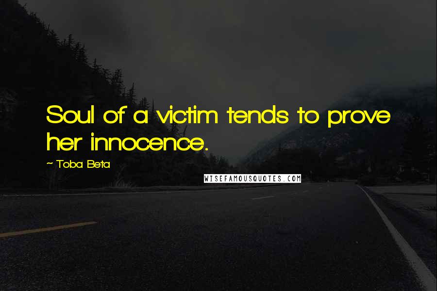 Toba Beta Quotes: Soul of a victim tends to prove her innocence.